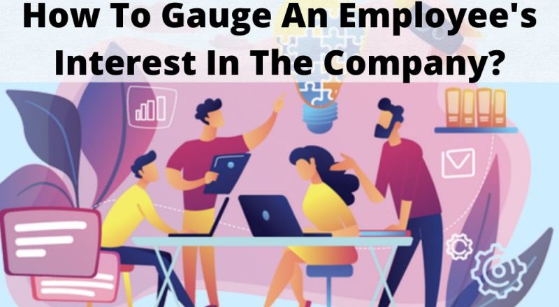 How To Gauge An Employee’s Interest In The Company?