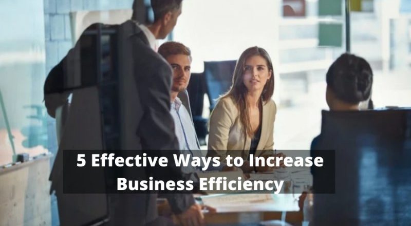 5 Effective Ways to Increase Business Efficiency